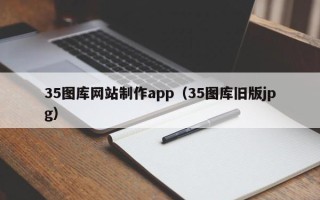 上杭35图库网站制作app（35图库旧版jpg）